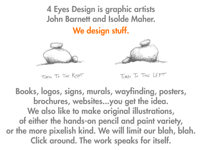 4 Eyes Design is graphic artists John Barnett and Isolde Maher. We design stuff.